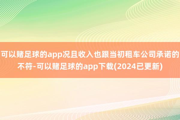 可以赌足球的app况且收入也跟当初租车公司承诺的不符-可以赌足球的app下载(2024已更新)